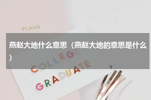 燕赵大地什么意思（燕赵大地的意思是什么）