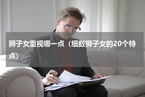 狮子女重视哪一点（细数狮子女的20个特点）
