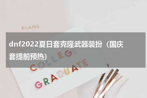 dnf2022夏日套克隆武器装扮（国庆套提前预热）