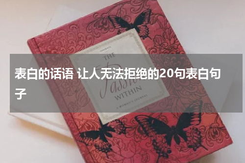 表白的话语 让人无法拒绝的20句表白句子