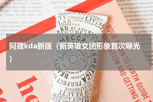 阿狸kda新版（新英雄女团形象首次曝光）
