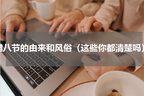腊八节的由来和风俗（这些你都清楚吗）