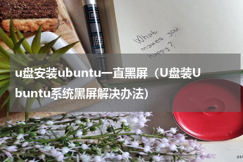 u盘安装ubuntu一直黑屏（U盘装Ubuntu系统黑屏解决办法）