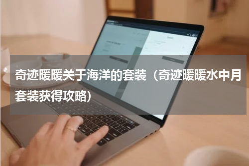 奇迹暖暖关于海洋的套装（奇迹暖暖水中月套装获得攻略）