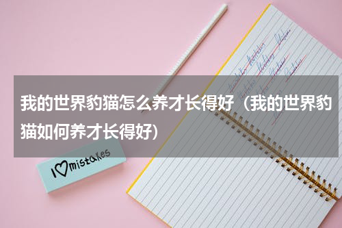 我的世界豹猫怎么养才长得好（我的世界豹猫如何养才长得好）