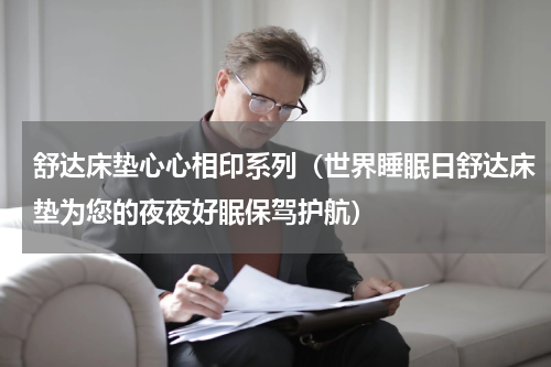 舒达床垫心心相印系列（世界睡眠日舒达床垫为您的夜夜好眠保驾护航）
