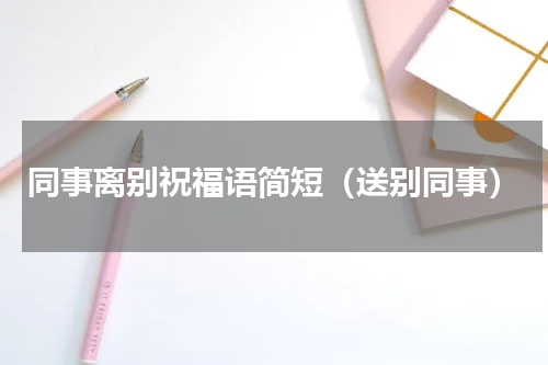 同事离别祝福语简短（送别同事）