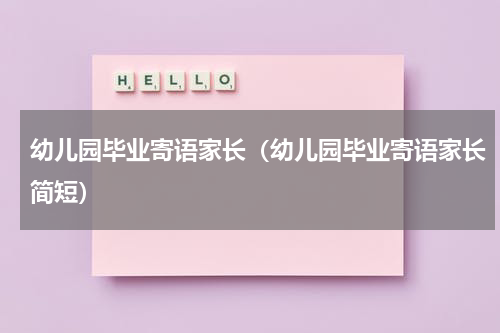 幼儿园毕业寄语家长（幼儿园毕业寄语家长简短）