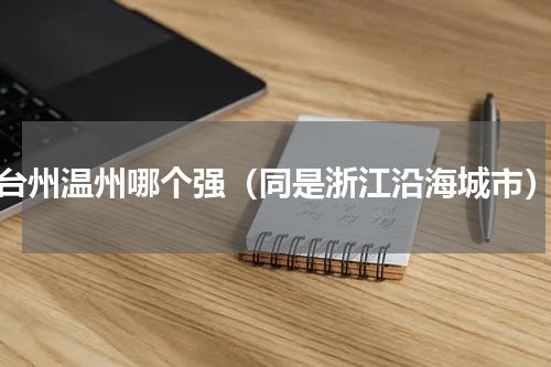 台州温州哪个强（同是浙江沿海城市）