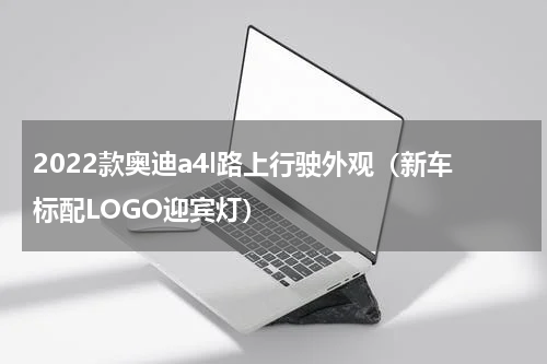 2022款奥迪a4l路上行驶外观（新车标配LOGO迎宾灯）