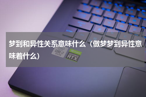梦到和异性关系意味什么（做梦梦到异性意味着什么）