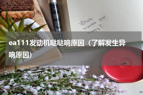 ea111发动机哒哒响原因（了解发生异响原因）