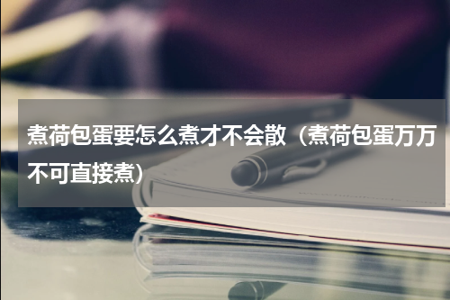 煮荷包蛋要怎么煮才不会散（煮荷包蛋万万不可直接煮）