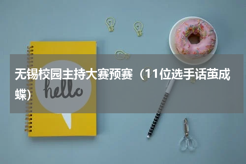 无锡校园主持大赛预赛（11位选手话茧成蝶）