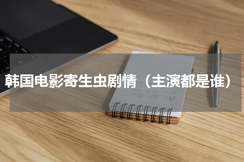 韩国电影寄生虫剧情（主演都是谁）