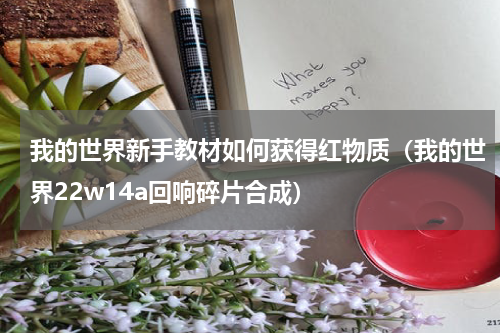 我的世界新手教材如何获得红物质（我的世界22w14a回响碎片合成）