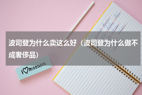 波司登为什么卖这么好（波司登为什么做不成奢侈品）