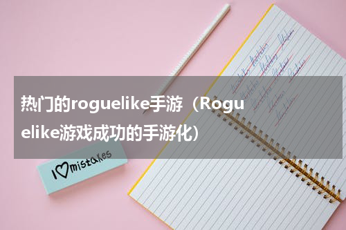 热门的roguelike手游（Roguelike游戏成功的手游化）