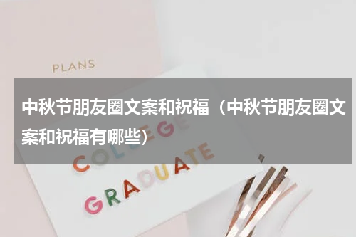 中秋节朋友圈文案和祝福（中秋节朋友圈文案和祝福有哪些）
