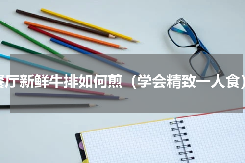 餐厅新鲜牛排如何煎（学会精致一人食）