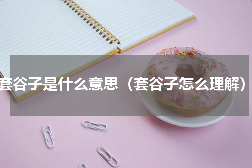 套谷子是什么意思（套谷子怎么理解）