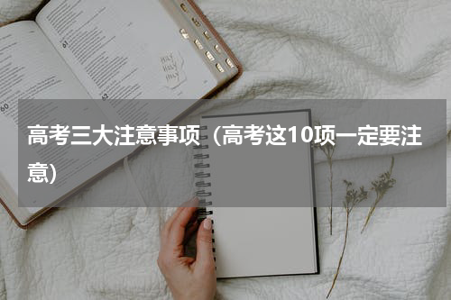 高考三大注意事项（高考这10项一定要注意）