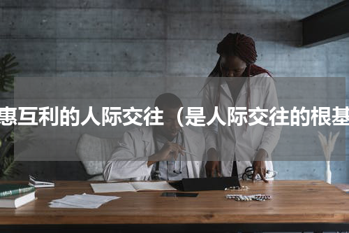 互惠互利的人际交往（是人际交往的根基）