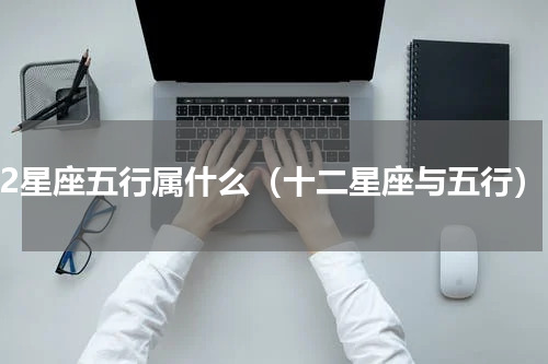 12星座五行属什么（十二星座与五行）