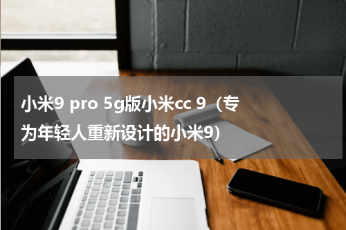 小米9 pro 5g版小米cc 9（专为年轻人重新设计的小米9）
