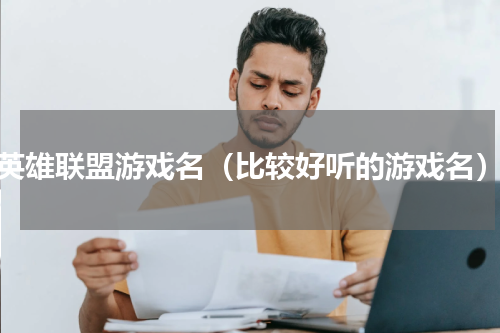 英雄联盟游戏名（比较好听的游戏名）