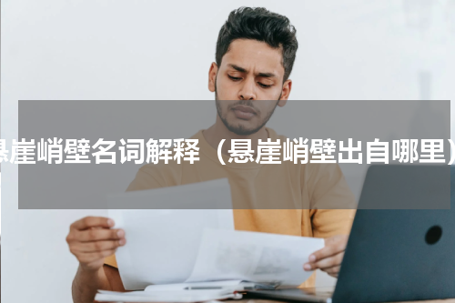 悬崖峭壁名词解释（悬崖峭壁出自哪里）