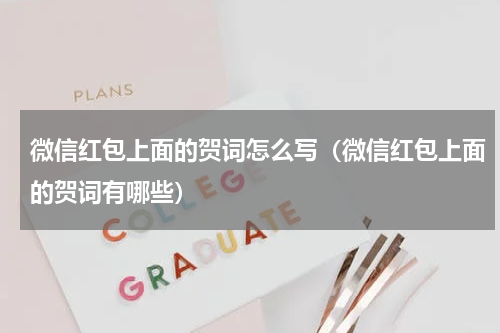 微信红包上面的贺词怎么写（微信红包上面的贺词有哪些）