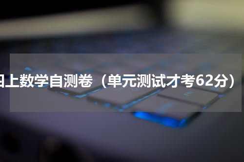 四上数学自测卷（单元测试才考62分）