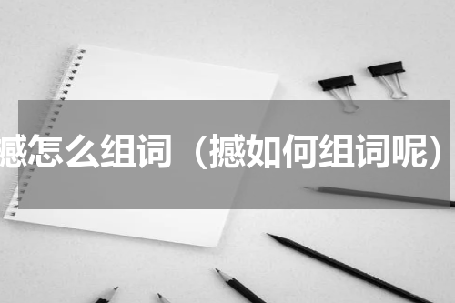 撼怎么组词（撼如何组词呢）