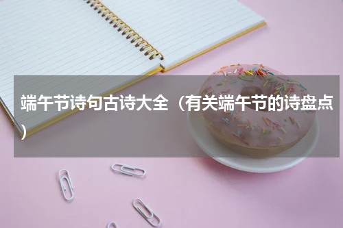 端午节诗句古诗大全（有关端午节的诗盘点）