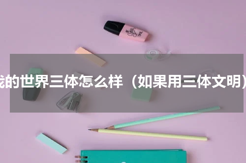 我的世界三体怎么样（如果用三体文明）