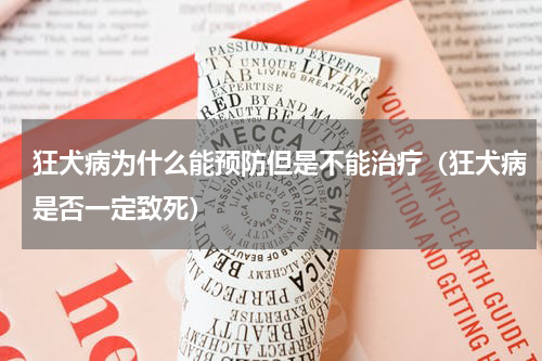 狂犬病为什么能预防但是不能治疗（狂犬病是否一定致死）
