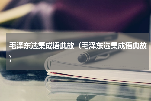 毛泽东选集成语典故（毛泽东选集成语典故）