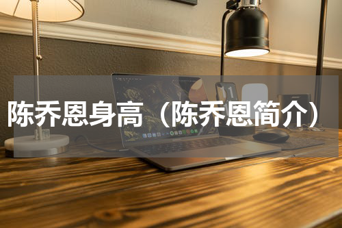 陈乔恩身高（陈乔恩简介）