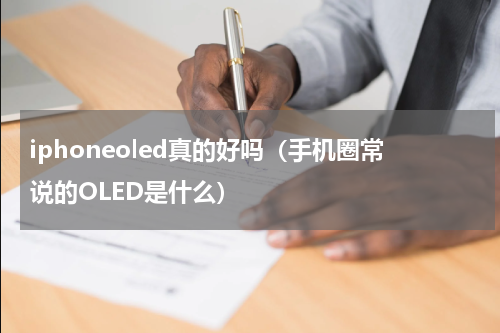 iphoneoled真的好吗（手机圈常说的OLED是什么）
