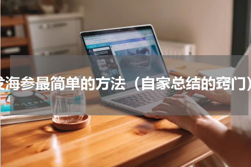 发海参最简单的方法（自家总结的窍门）