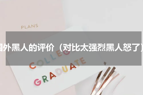 国外黑人的评价（对比太强烈黑人怒了）