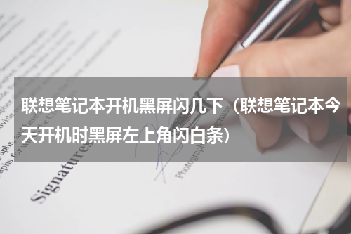 联想笔记本开机黑屏闪几下（联想笔记本今天开机时黑屏左上角闪白条）