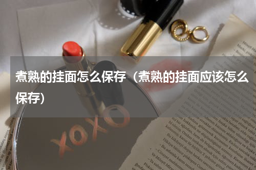煮熟的挂面怎么保存（煮熟的挂面应该怎么保存）