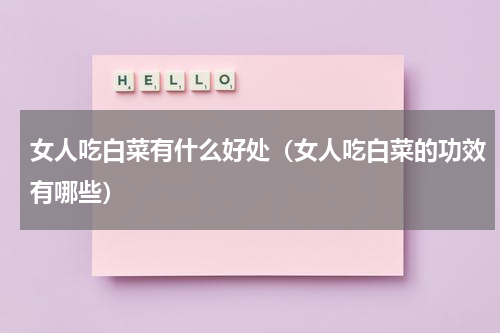 女人吃白菜有什么好处（女人吃白菜的功效有哪些）