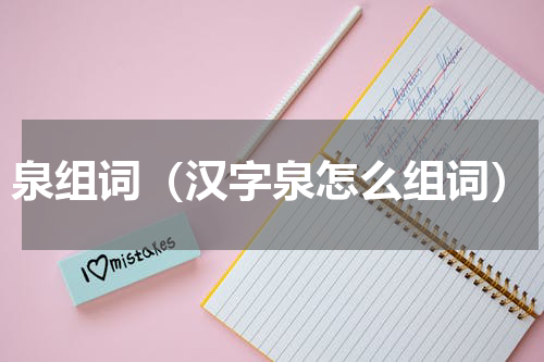 泉组词（汉字泉怎么组词）