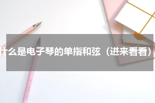 什么是电子琴的单指和弦（进来看看）