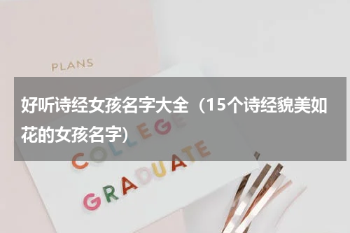好听诗经女孩名字大全（15个诗经貌美如花的女孩名字）
