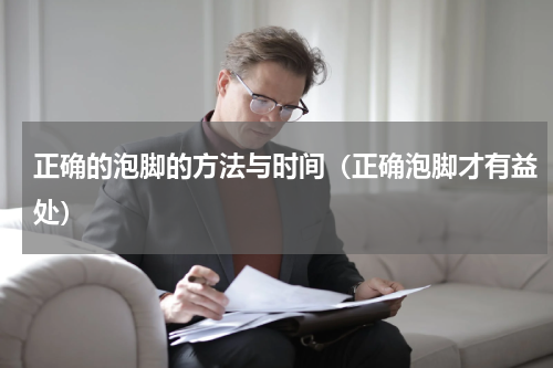 正确的泡脚的方法与时间（正确泡脚才有益处）