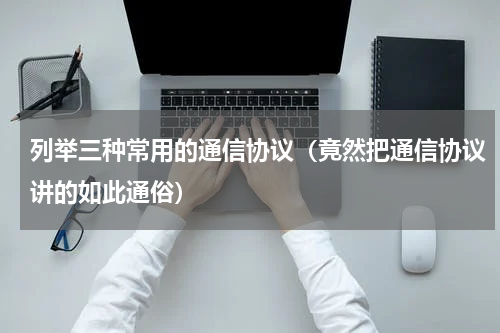 列举三种常用的通信协议（竟然把通信协议讲的如此通俗）